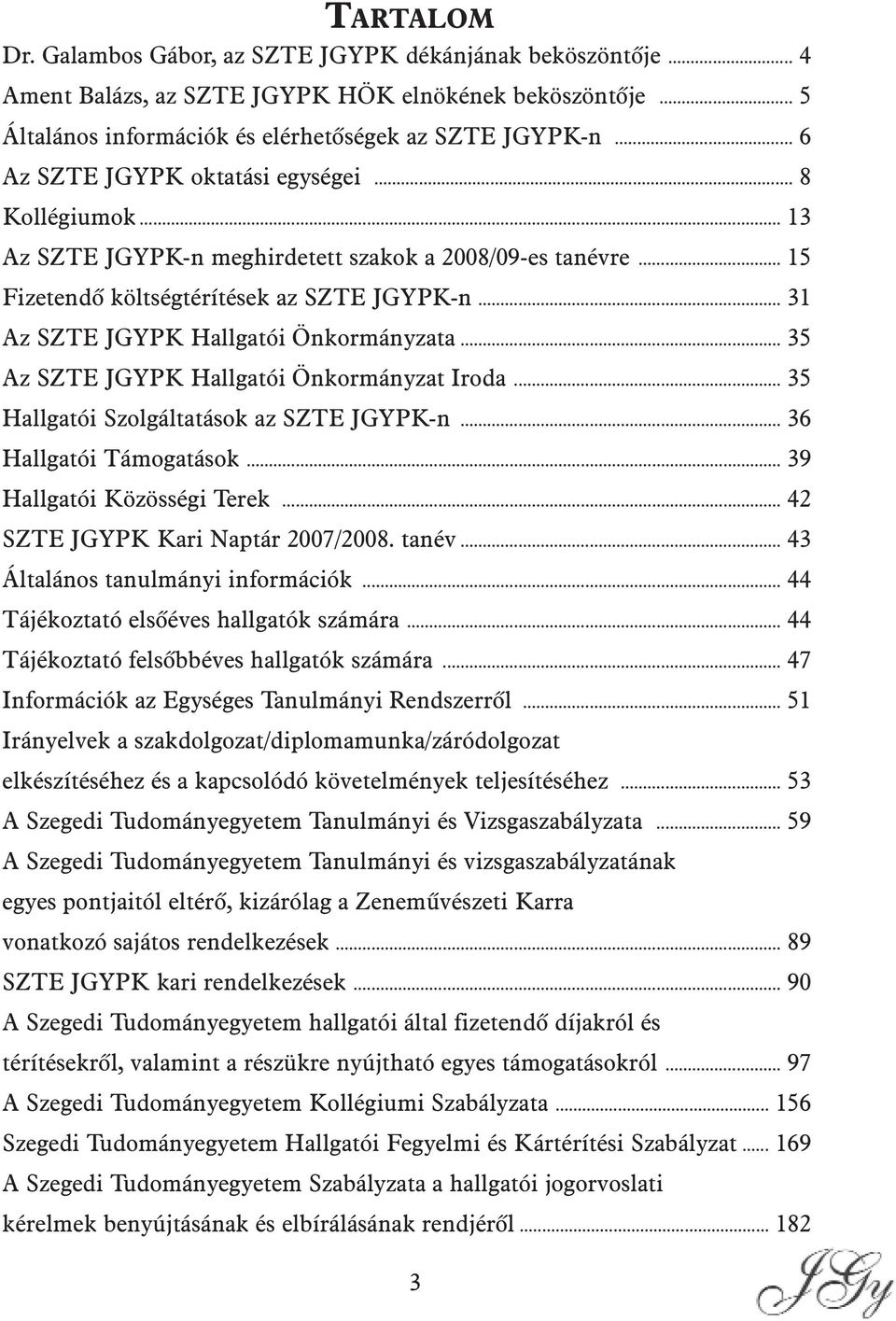 .. 31 Az SZTE JGYPK Hallgatói Önkormányzata... 35 Az SZTE JGYPK Hallgatói Önkormányzat Iroda... 35 Hallgatói Szolgáltatások az SZTE JGYPK-n... 36 Hallgatói Támogatások... 39 Hallgatói Közösségi Terek.