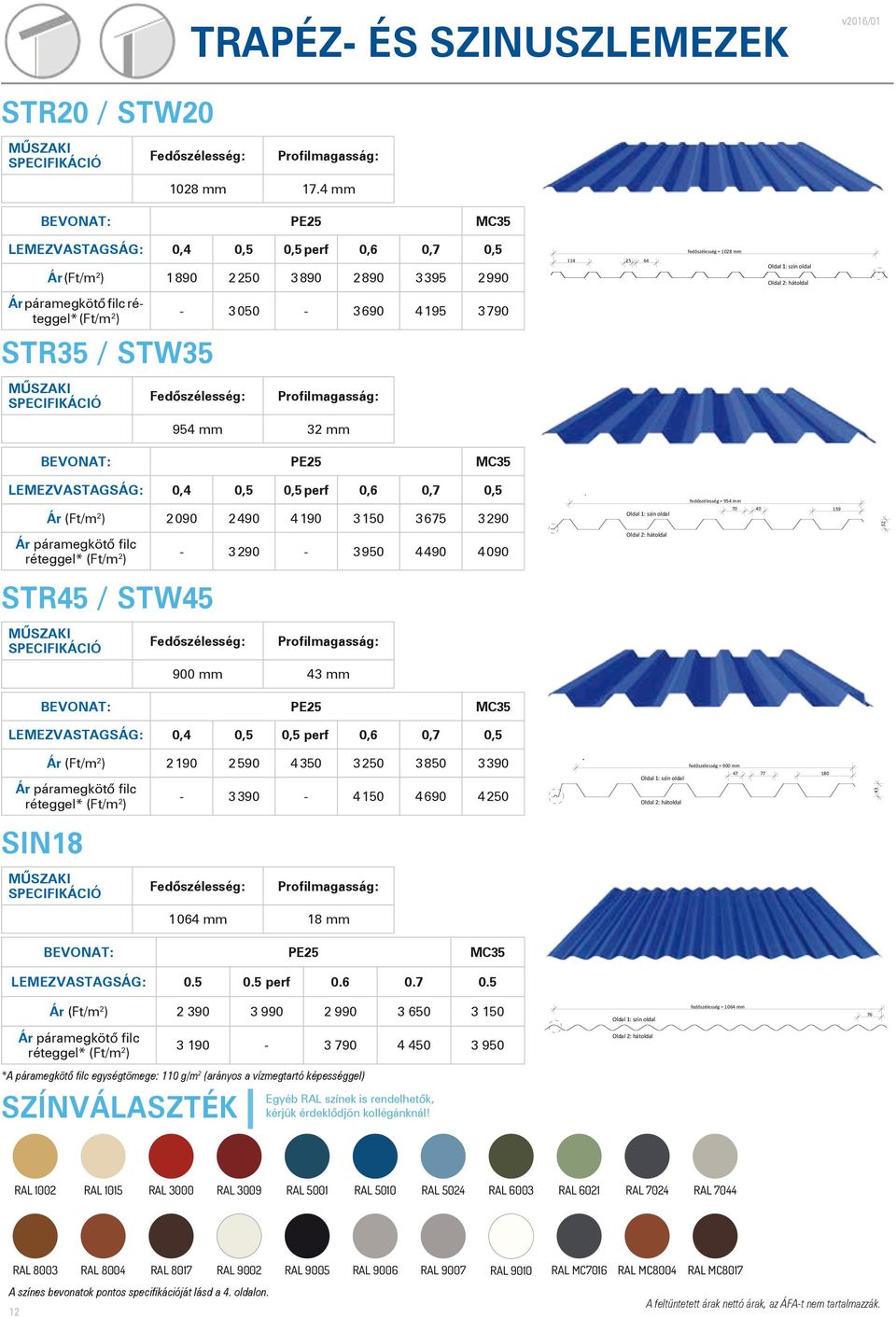 4 mm Bevonat: PE25 MC35 emezvastagság: 0,4 0,5 0,5 perf 0,6 0,7 0,5 Ár (Ft/m 2 ) 1 890 2 250 3 890 2 890 3 395 2 990 Ár páramegkötő filc réteggel* (Ft/m 2 ) - 3 050-3 690 4 195 3 790 Fedőszélesség: