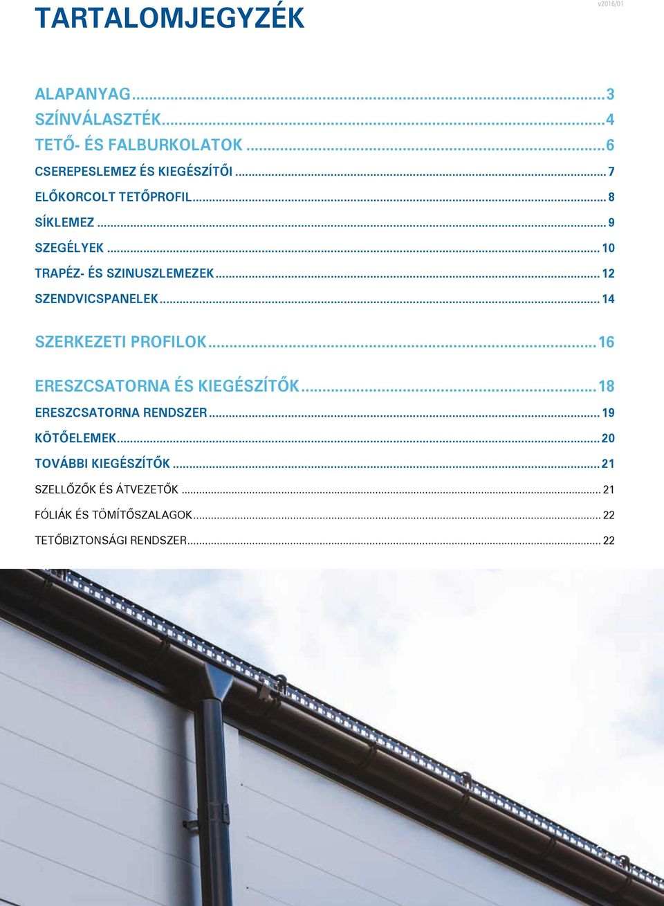 ..14 szerkezeti profilok...16 ereszcsatorna és kiegészítők...18 ereszcsatorna rendszer...19 Kötőelemek.