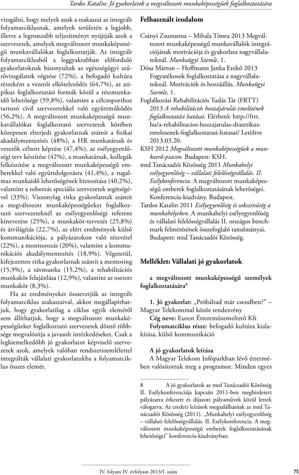 Az integrált folyamatciklusból a leggyakrabban előforduló gyakorlatoknak bizonyultak az egészségügyi szűrővizsgálatok végzése (72%), a befogadó kultúra részeként a vezetői elköteleződés (64,7%), az