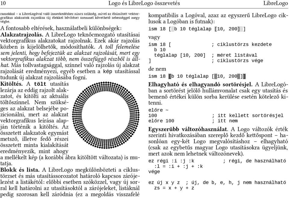 A LibreLogo teknőcmozgató utasításai vektorgraikus alakzatokat rajzolnak. Ezek akár rajzolás közben is kijelölhetők, módosíthatók.