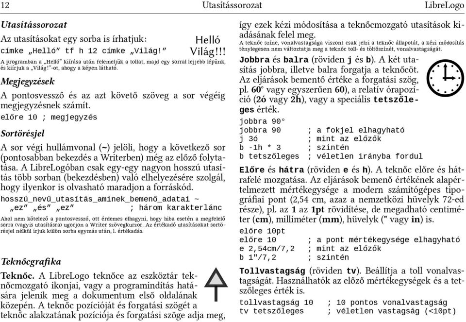 Megjeyzések A pontosvessző és az azt követő szöveg a sor végéig megjegyzésnek számít.