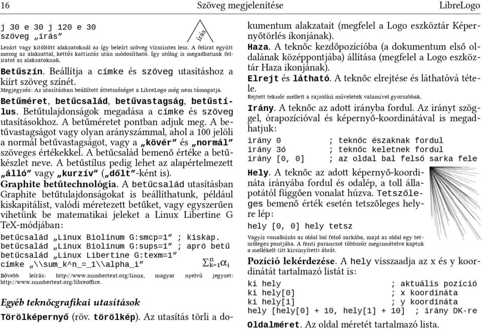 Beállítja a címke és szöveg utasításhoz a kiírt szöveg színét. Megjegyze á s: Az űtasíta á á sban bea á llított á a á ttetszoőse á get a LibreLogo me á g nem ta á mogatja.