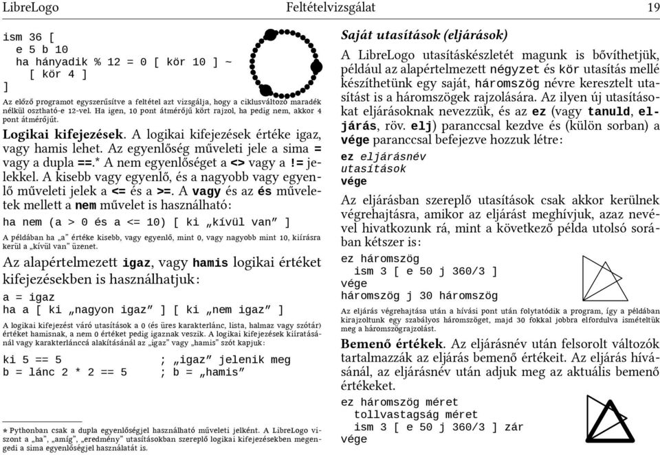 Az egyenlőség műveleti jele a sima = vagy a dupla ==. 1 A nem egyenlőséget a <> vagy a!= jelekkel. A kisebb vagy egyenlő, és a nagyobb vagy egyenlő műveleti jelek a <= és a >=.