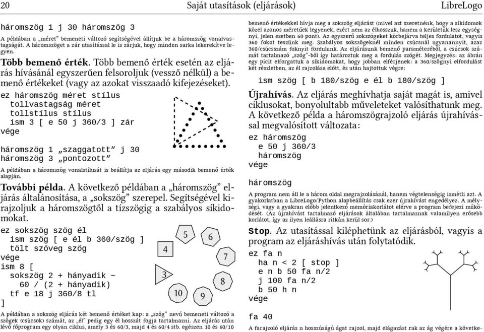 Több bemenő érték esetén az eljárás hívásánál egyszerűen felsoroljuk (vessző nélkül) a bemenő értékeket (vagy az azokat visszaadó kifejezéseket).