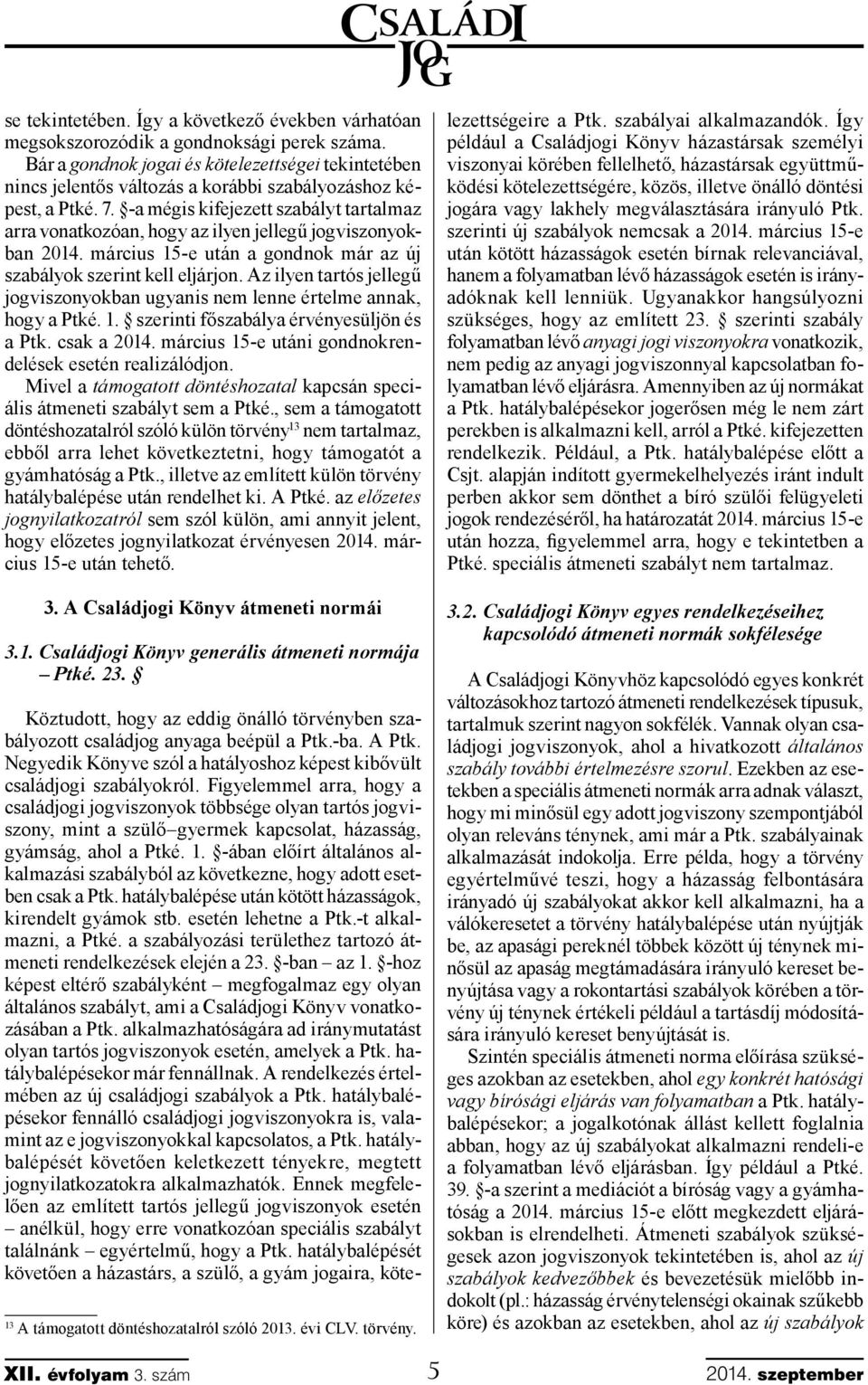 -a mégis kifejezett szabályt tartalmaz arra vonatkozóan, hogy az ilyen jellegű jogviszonyokban 2014. március 15-e után a gondnok már az új szabályok szerint kell eljárjon.