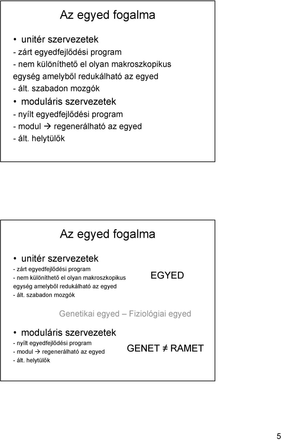 helytülők Az egyed fogalma unitér szervezetek - zárt egyedfejlődési program - nem különíthető el olyan makroszkopikus egység amelyből redukálható