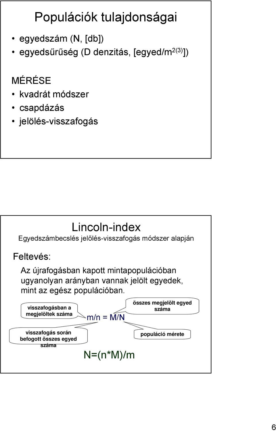 újrafogásban kapott mintapopulációban ugyanolyan arányban vannak jelölt egyedek, mint az egész populációban.