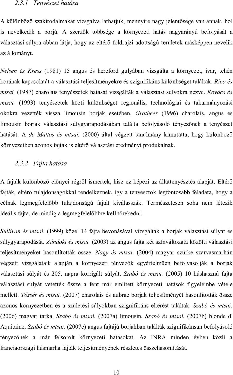 Nelsen és Kress (1981) 15 angus és hereford gulyában vizsgálta a környezet, ivar, tehén korának kapcsolatát a választási teljesítményekre és szignifikáns különbséget találtak. Rico és mtsai.