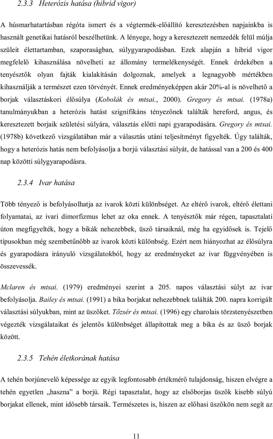 Ennek érdekében a tenyésztők olyan fajták kialakításán dolgoznak, amelyek a legnagyobb mértékben kihasználják a természet ezen törvényét.