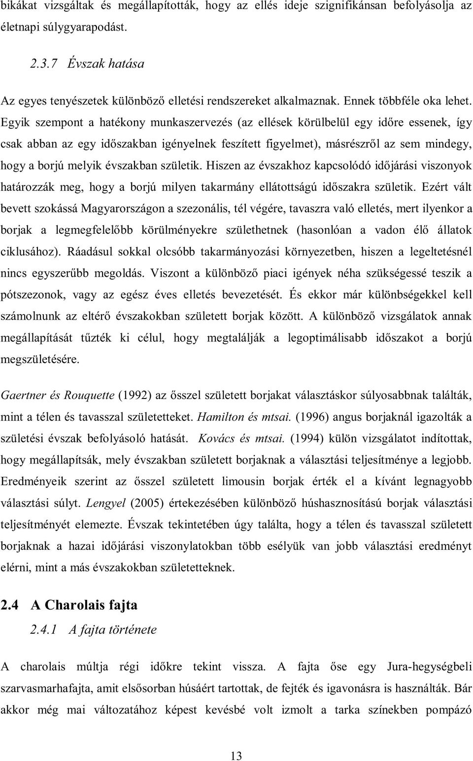 Egyik szempont a hatékony munkaszervezés (az ellések körülbelül egy időre essenek, így csak abban az egy időszakban igényelnek feszített figyelmet), másrészről az sem mindegy, hogy a borjú melyik