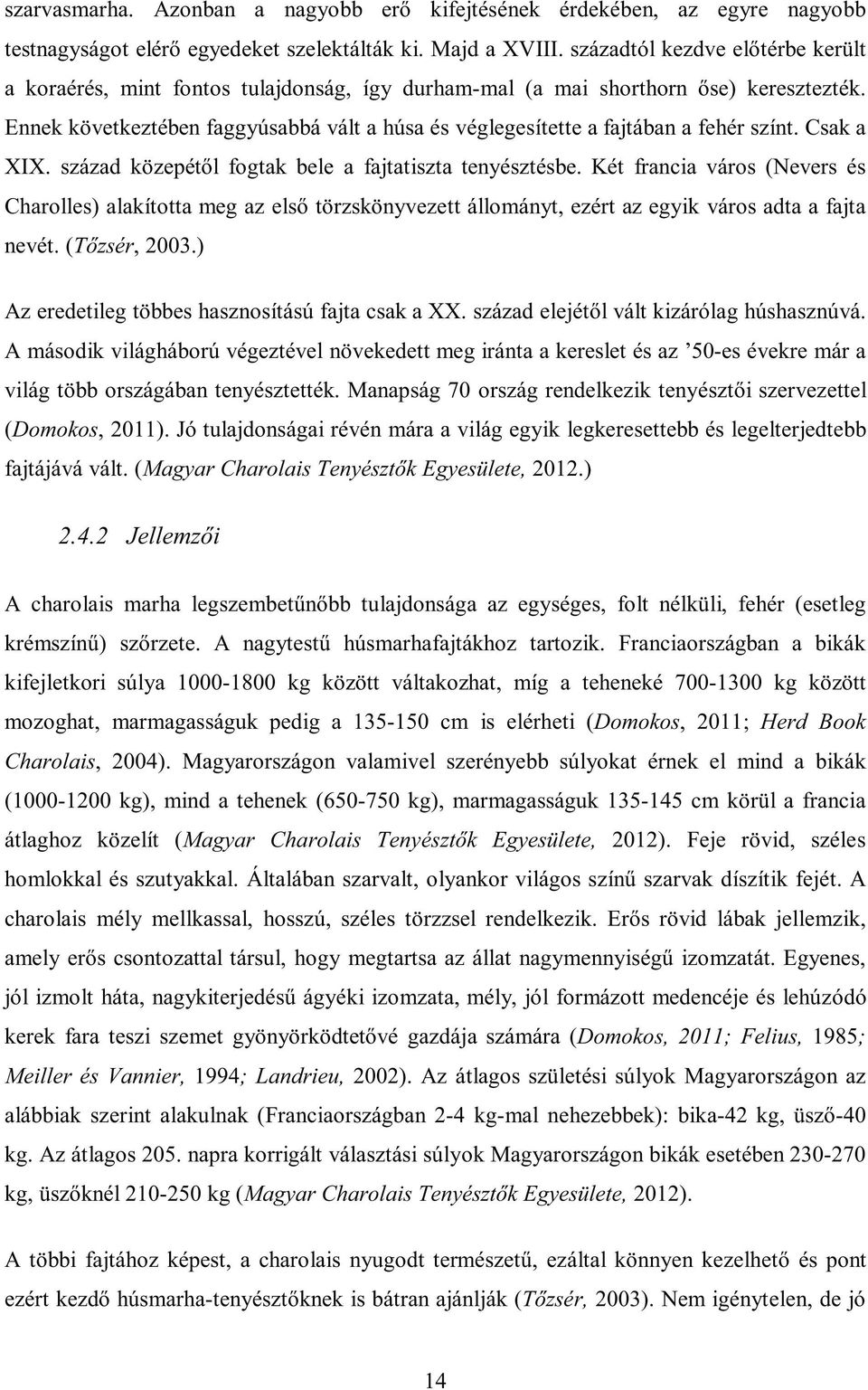 Ennek következtében faggyúsabbá vált a húsa és véglegesítette a fajtában a fehér színt. Csak a XIX. század közepétől fogtak bele a fajtatiszta tenyésztésbe.