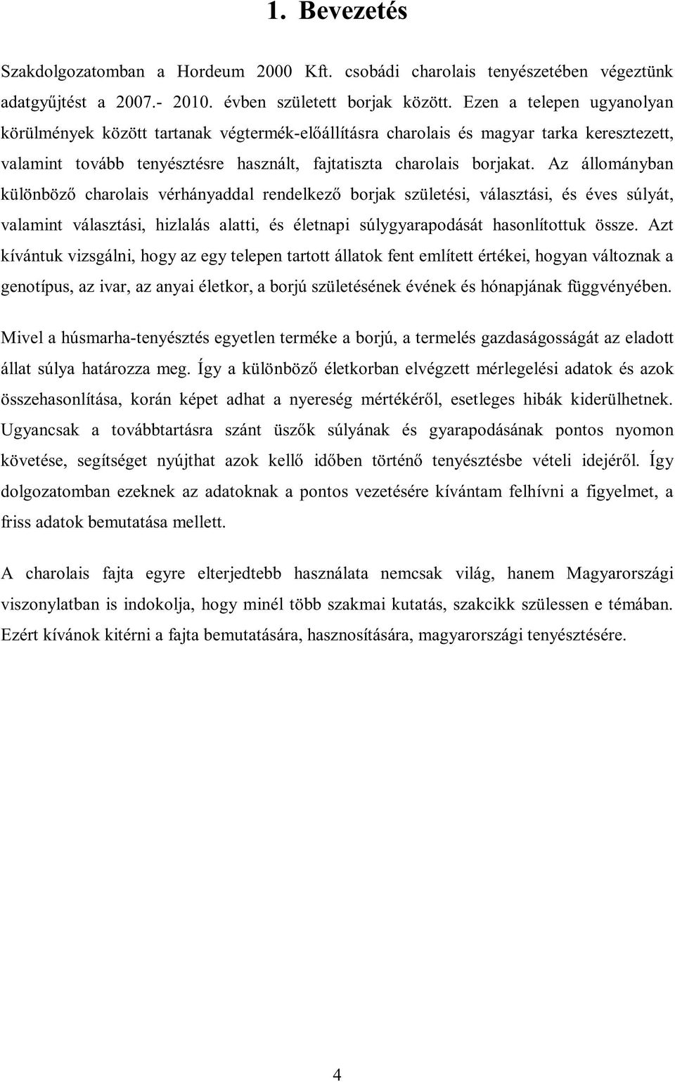 Az állományban különböző charolais vérhányaddal rendelkező borjak születési, választási, és éves súlyát, valamint választási, hizlalás alatti, és életnapi súlygyarapodását hasonlítottuk össze.