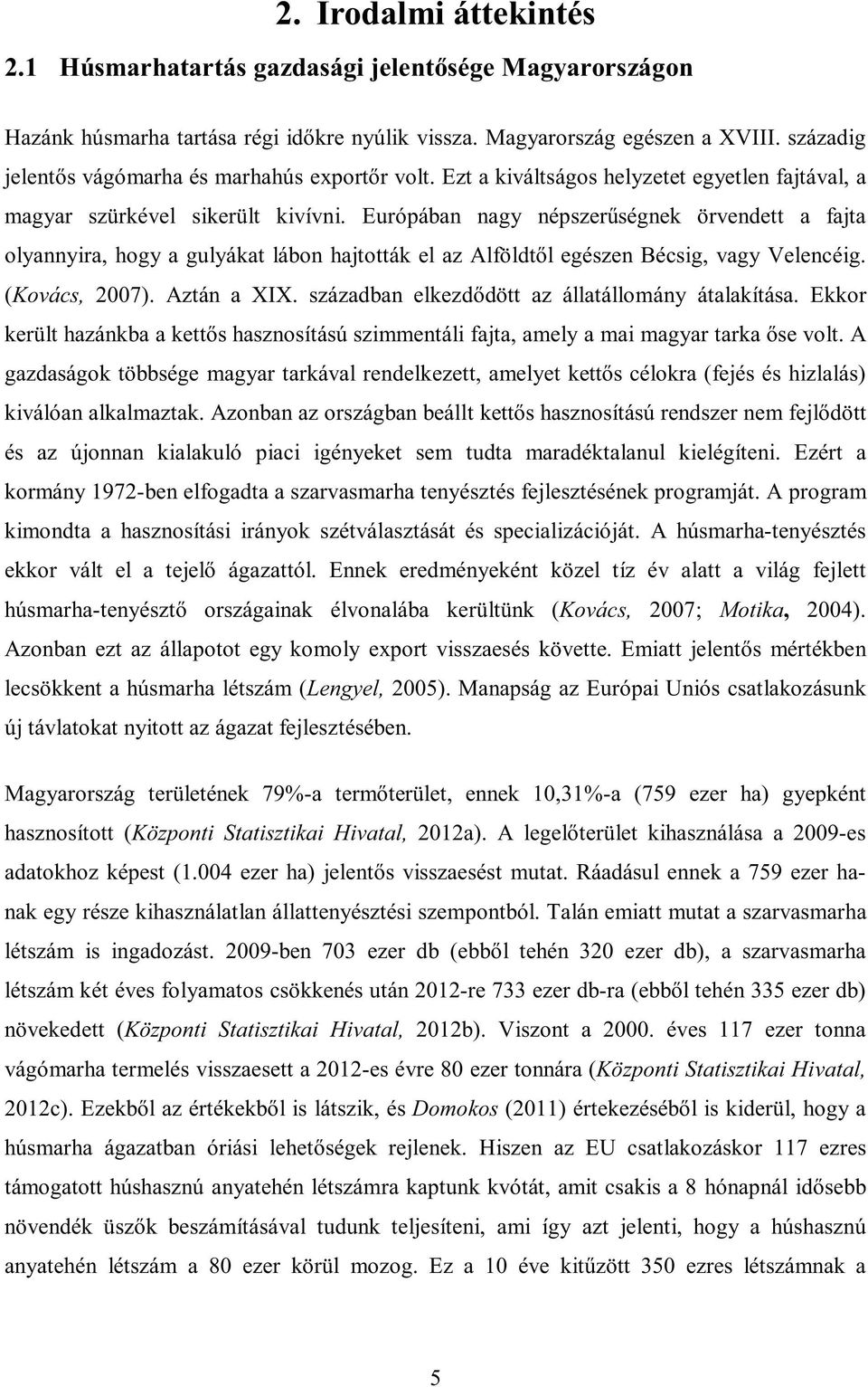 Európában nagy népszerűségnek örvendett a fajta olyannyira, hogy a gulyákat lábon hajtották el az Alföldtől egészen Bécsig, vagy Velencéig. (Kovács, 2007). Aztán a XIX.