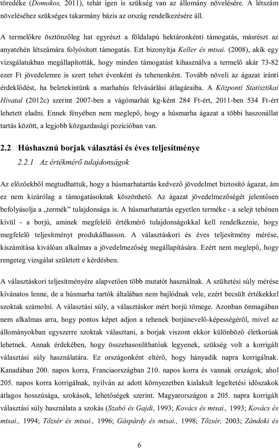 (2008), akik egy vizsgálatukban megállapították, hogy minden támogatást kihasználva a termelő akár 73-82 ezer Ft jövedelemre is szert tehet évenként és tehenenként.