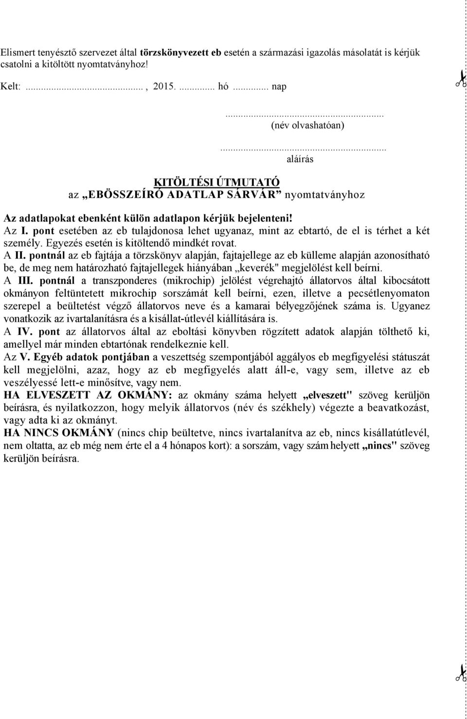 pont esetében az eb tulajdonosa lehet ugyanaz, mint az ebtartó, de el is térhet a két személy. Egyezés esetén is kitöltendő mindkét rovat. A II.