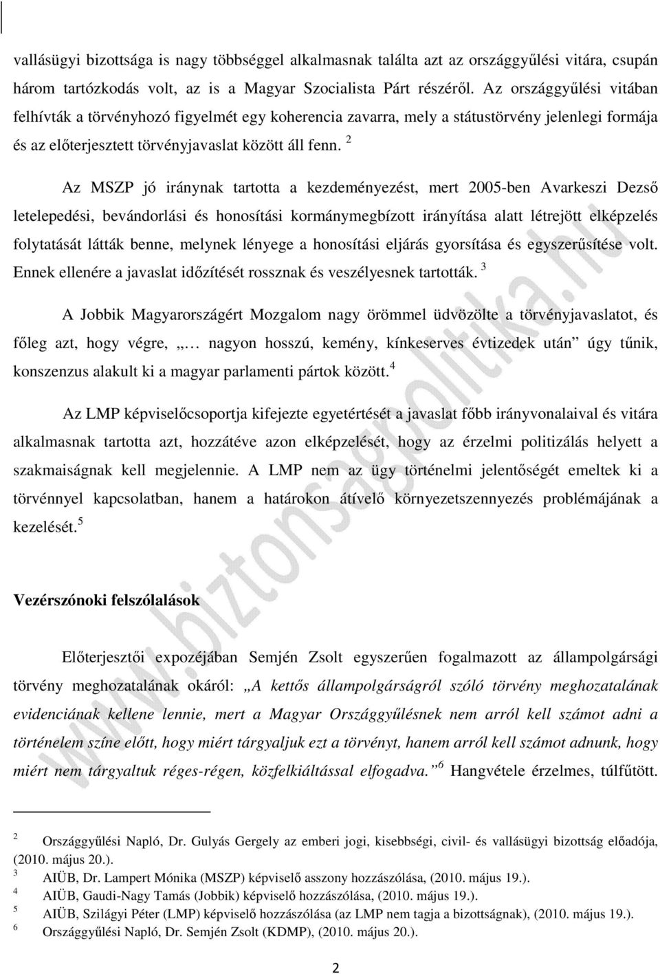 2 Az MSZP jó iránynak tartotta a kezdeményezést, mert 2005-ben Avarkeszi Dezső letelepedési, bevándorlási és honosítási kormánymegbízott irányítása alatt létrejött elképzelés folytatását látták