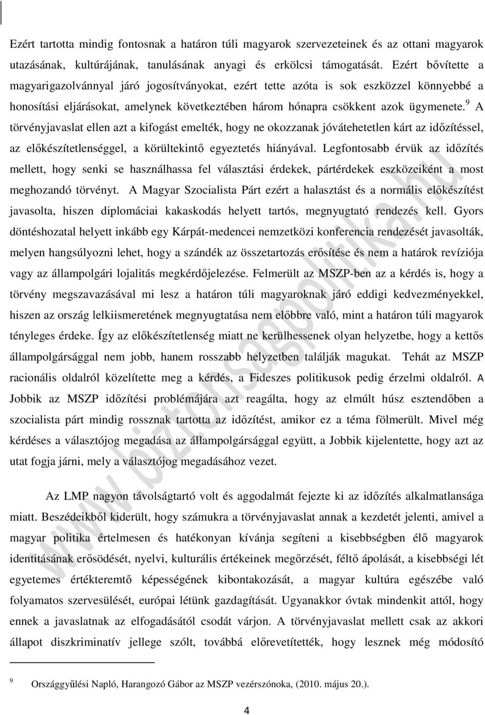 9 A törvényjavaslat ellen azt a kifogást emelték, hogy ne okozzanak jóvátehetetlen kárt az időzítéssel, az előkészítetlenséggel, a körültekintő egyeztetés hiányával.