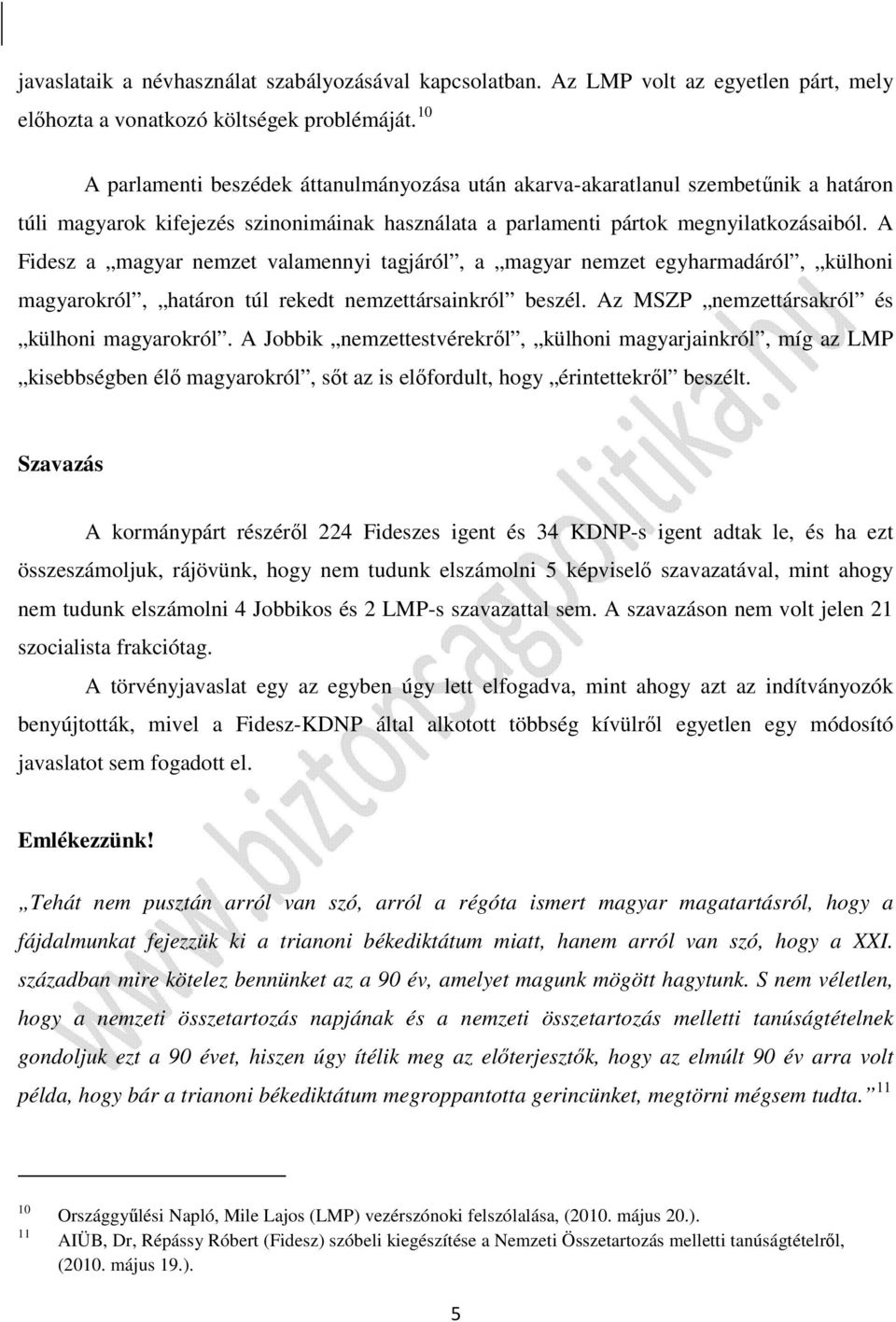 A Fidesz a magyar nemzet valamennyi tagjáról, a magyar nemzet egyharmadáról, külhoni magyarokról, határon túl rekedt nemzettársainkról beszél. Az MSZP nemzettársakról és külhoni magyarokról.