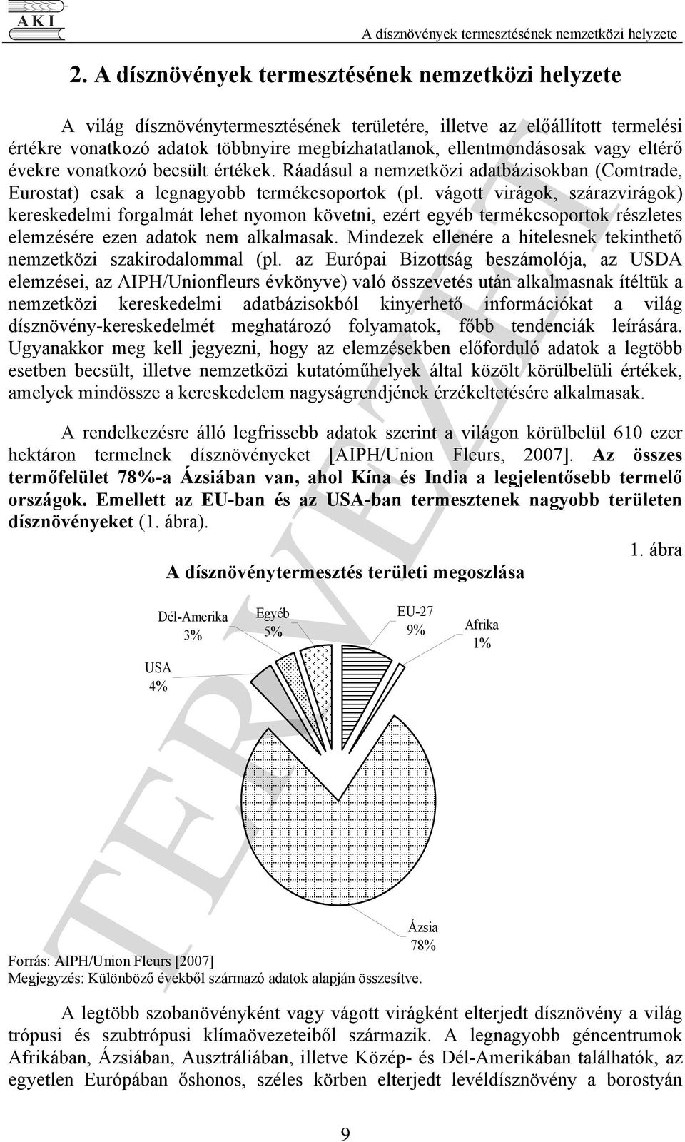 vagy eltérő évekre vonatkozó becsült értékek. Ráadásul a nemzetközi adatbázisokban (Comtrade, Eurostat) csak a legnagyobb termékcsoportok (pl.