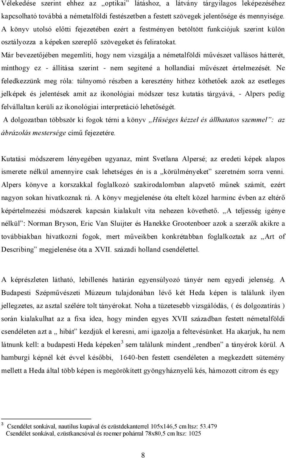 Már bevezetőjében megemlíti, hogy nem vizsgálja a németalföldi művészet vallásos hátterét, minthogy ez - állítása szerint - nem segítené a hollandiai művészet értelmezését.