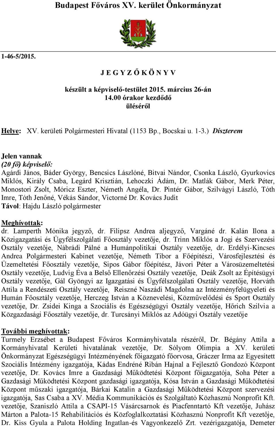 ) Díszterem Jelen vannak (20 fő) képviselő: Agárdi János, Báder György, Bencsics Lászlóné, Bitvai Nándor, Csonka László, Gyurkovics Miklós, Király Csaba, Legárd Krisztián, Lehoczki Ádám, Dr.