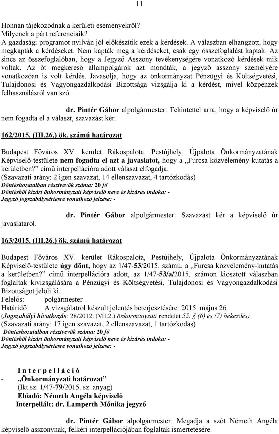 Az őt megkereső állampolgárok azt mondták, a jegyző asszony személyére vonatkozóan is volt kérdés.