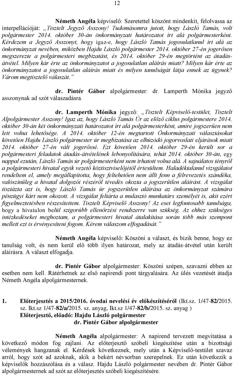 Kérdezem a Jegyző Asszonyt, hogy igaz-e, hogy László Tamás jogosulatlanul írt alá az önkormányzat nevében, miközben Hajdu László polgármester 2014.