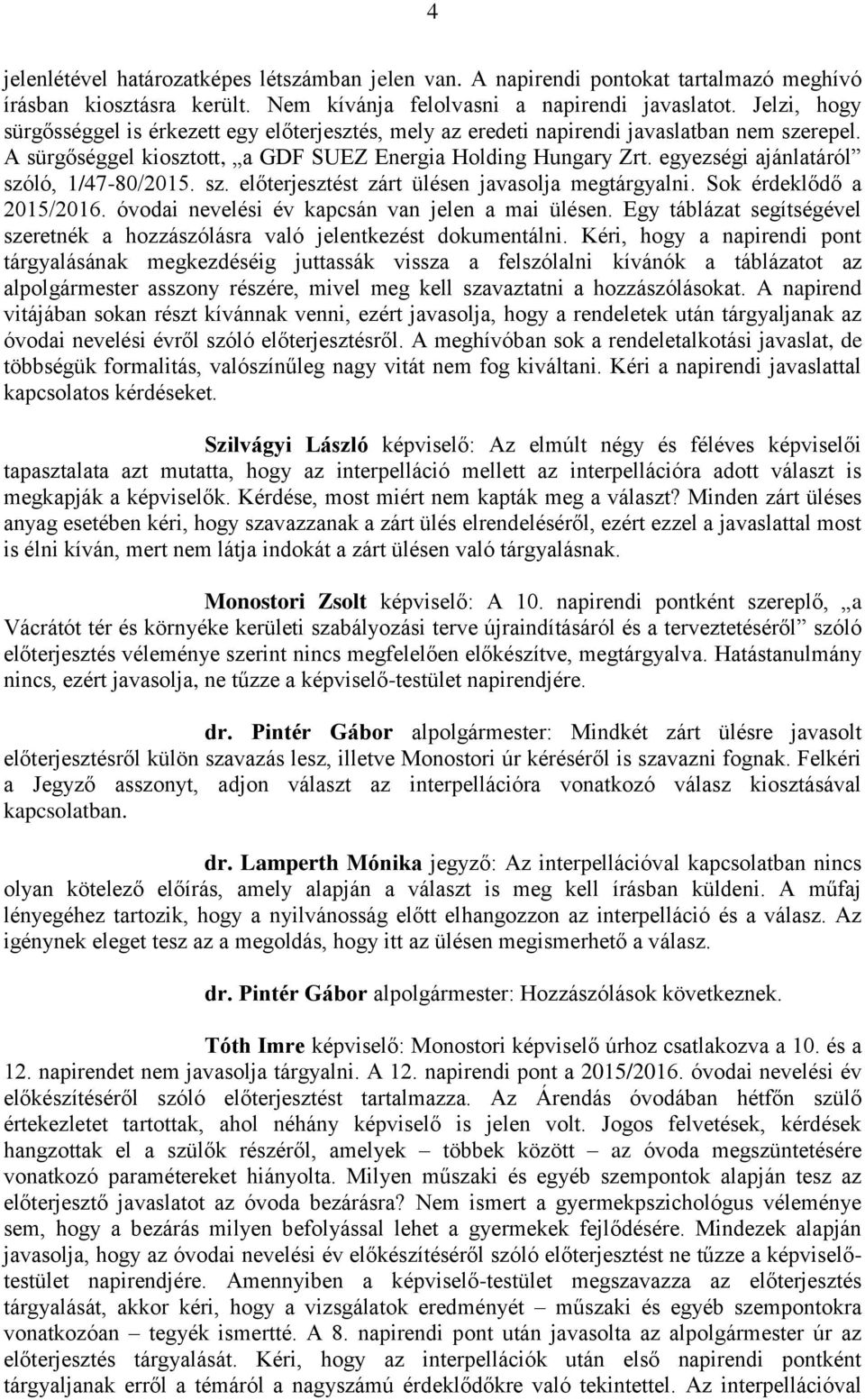 egyezségi ajánlatáról szóló, 1/47-80/2015. sz. előterjesztést zárt ülésen javasolja megtárgyalni. Sok érdeklődő a 2015/2016. óvodai nevelési év kapcsán van jelen a mai ülésen.