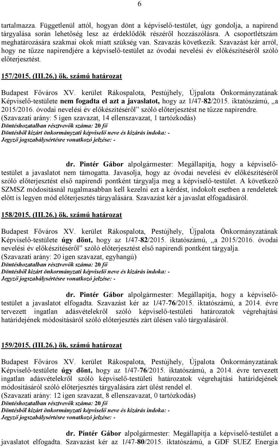 Szavazást kér arról, hogy ne tűzze napirendjére a képviselő-testület az óvodai nevelési év előkészítéséről szóló előterjesztést. 157/2015. (III.26.) ök.