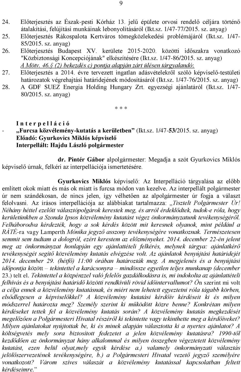 közötti időszakra vonatkozó "Közbiztonsági Koncepciójának" elkészítésére (Ikt.sz. 1/47-86/2015. sz. anyag) A Mötv. 46. (2) bekezdés c) pontja alapján zárt ülésen tárgyalandó: 27. Előterjesztés a 2014.