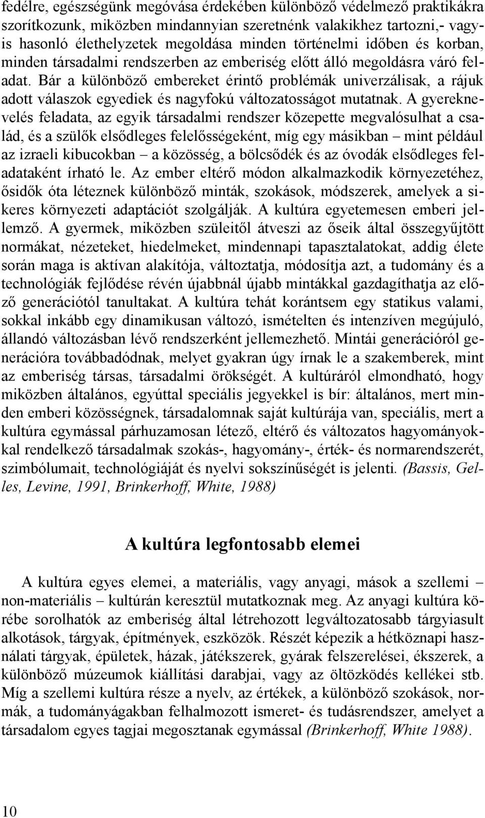 Bár a különböző embereket érintő problémák univerzálisak, a rájuk adott válaszok egyediek és nagyfokú változatosságot mutatnak.