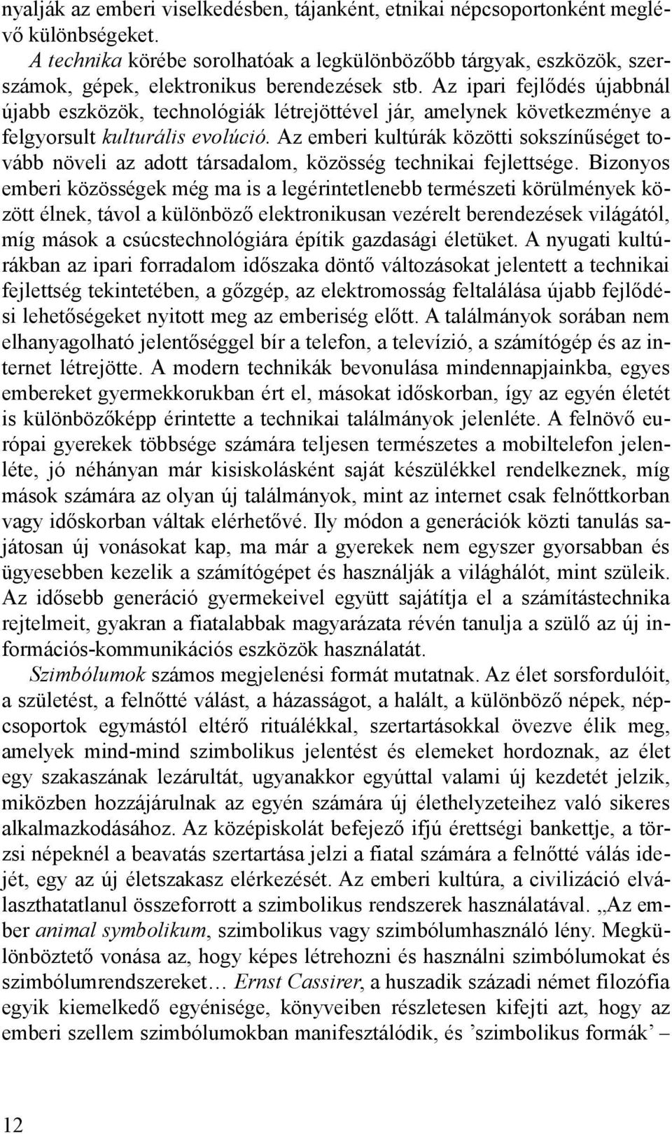 Az ipari fejlődés újabbnál újabb eszközök, technológiák létrejöttével jár, amelynek következménye a felgyorsult kulturális evolúció.