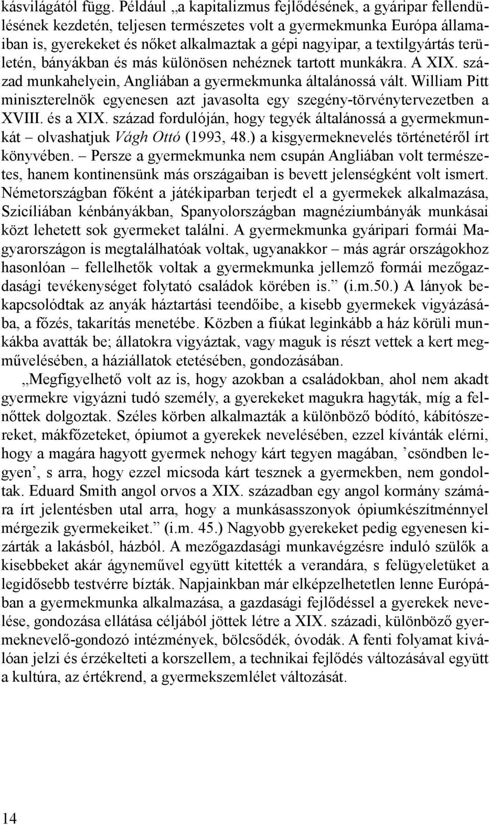 textilgyártás területén, bányákban és más különösen nehéznek tartott munkákra. A XIX. század munkahelyein, Angliában a gyermekmunka általánossá vált.