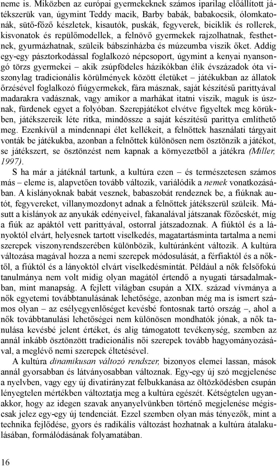 rollerek, kisvonatok és repülőmodellek, a felnövő gyermekek rajzolhatnak, festhetnek, gyurmázhatnak, szüleik bábszínházba és múzeumba viszik őket.