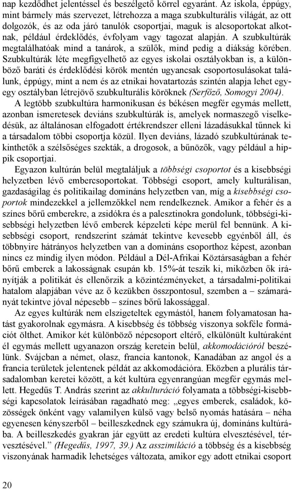 évfolyam vagy tagozat alapján. A szubkultúrák megtalálhatóak mind a tanárok, a szülők, mind pedig a diákság körében.