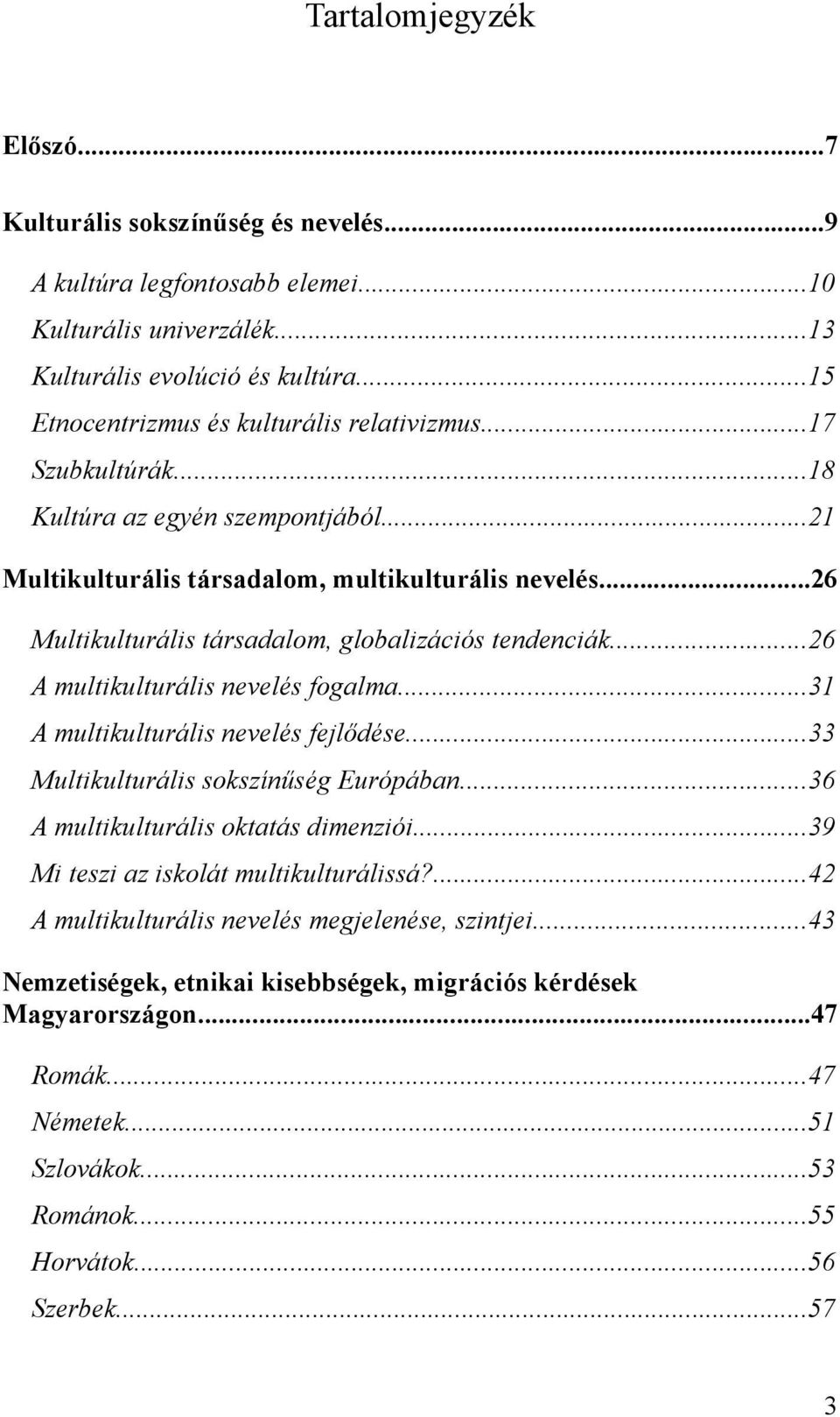 ..26 Multikulturális társadalom, globalizációs tendenciák...26 A multikulturális nevelés fogalma...31 A multikulturális nevelés fejlődése...33 Multikulturális sokszínűség Európában.