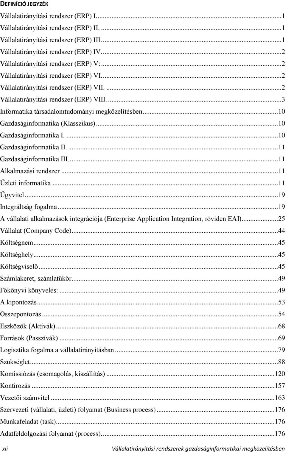 ... 3 Informatika társadalomtudományi megközelítésben... 10 Gazdaságinformatika (Klasszikus)... 10 Gazdaságinformatika I.... 10 Gazdaságinformatika II.... 11 Gazdaságinformatika III.