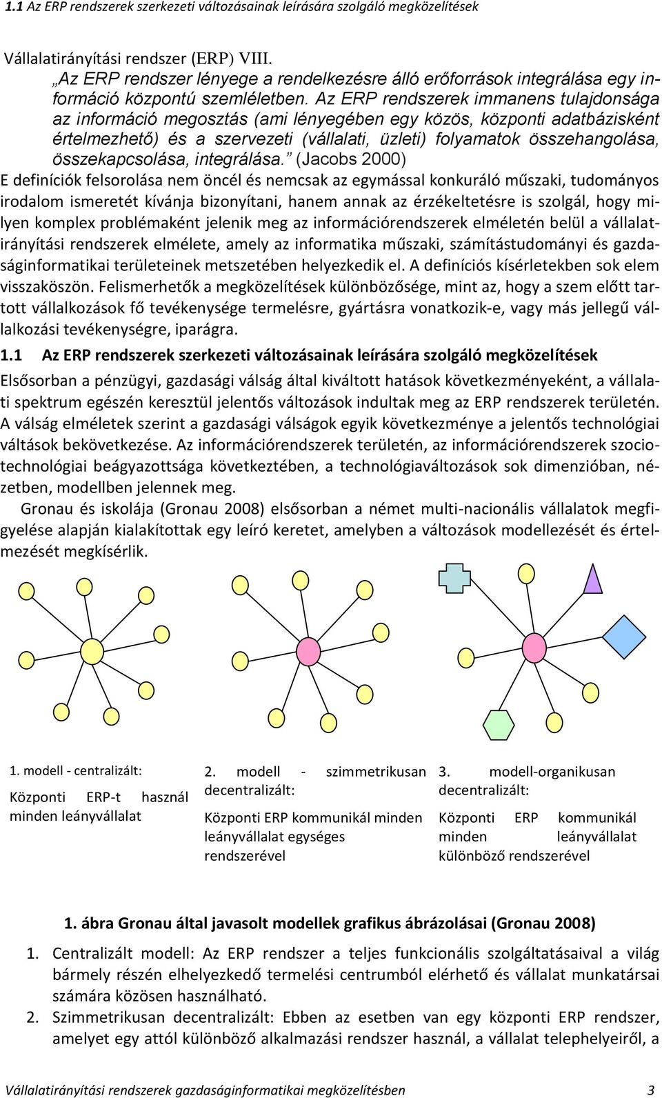 Az ERP rendszerek immanens tulajdonsága az információ megosztás (ami lényegében egy közös, központi adatbázisként értelmezhető) és a szervezeti (vállalati, üzleti) folyamatok összehangolása,