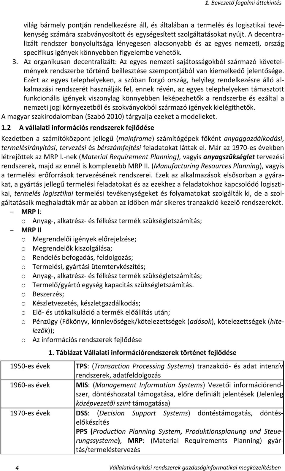 Az organikusan decentralizált: Az egyes nemzeti sajátosságokból származó követelmények rendszerbe történő beillesztése szempontjából van kiemelkedő jelentősége.