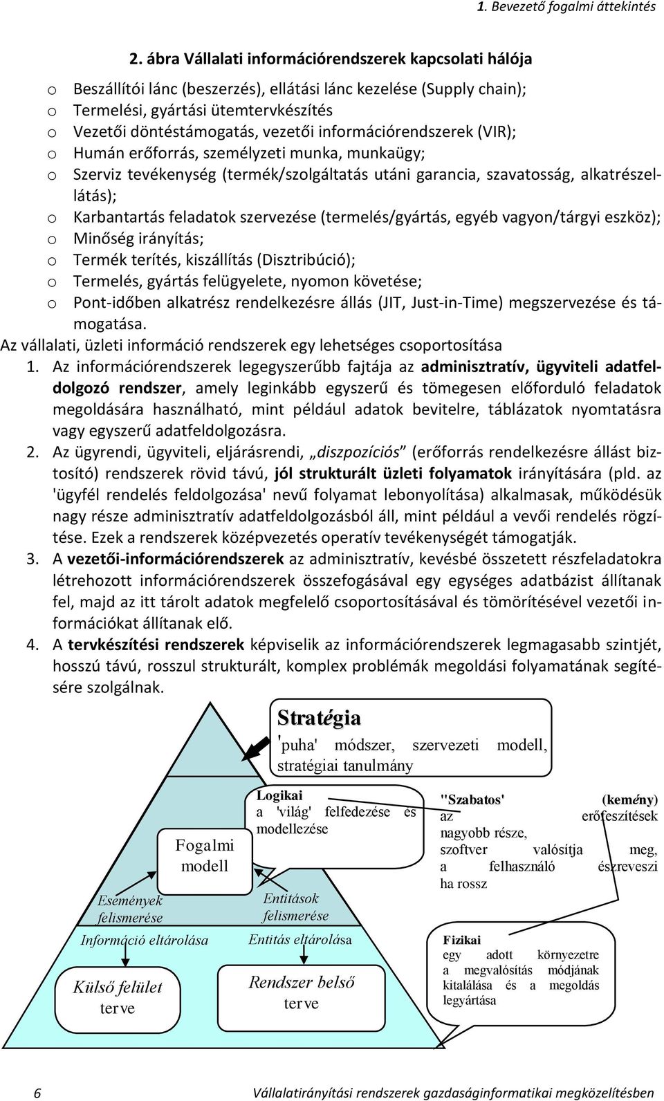 információrendszerek (VIR); o Humán erőforrás, személyzeti munka, munkaügy; o Szerviz tevékenység (termék/szolgáltatás utáni garancia, szavatosság, alkatrészellátás); o Karbantartás feladatok