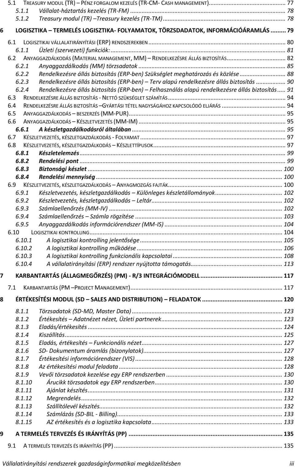 2 ANYAGGAZDÁLKODÁS (MATERIAL MANAGEMENT, MM) RENDELKEZÉSRE ÁLLÁS BIZTOSÍTÁS... 82 6.2.1 107BAnyaggazdálkodás (MM) törzsadatok... 85 6.2.2 108BRendelkezésre állás biztosítás (ERP-ben) Szükséglet meghatározás és közlése.