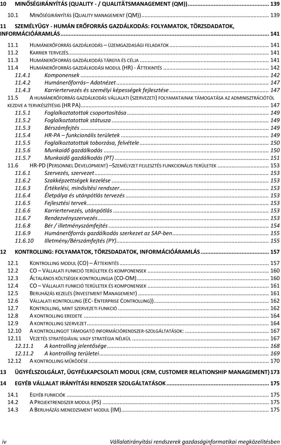 .. 141 11.4 HUMÁNERŐFORRÁS GAZDÁLKODÁSI MODUL (HR) - ÁTTEKINTÉS... 142 11.4.1 140BKomponensek... 142 11.4.2 141BHumánerőforrás Adatnézet... 147 11.4.3 142BKarriertervezés és személyi képességek fejlesztése.