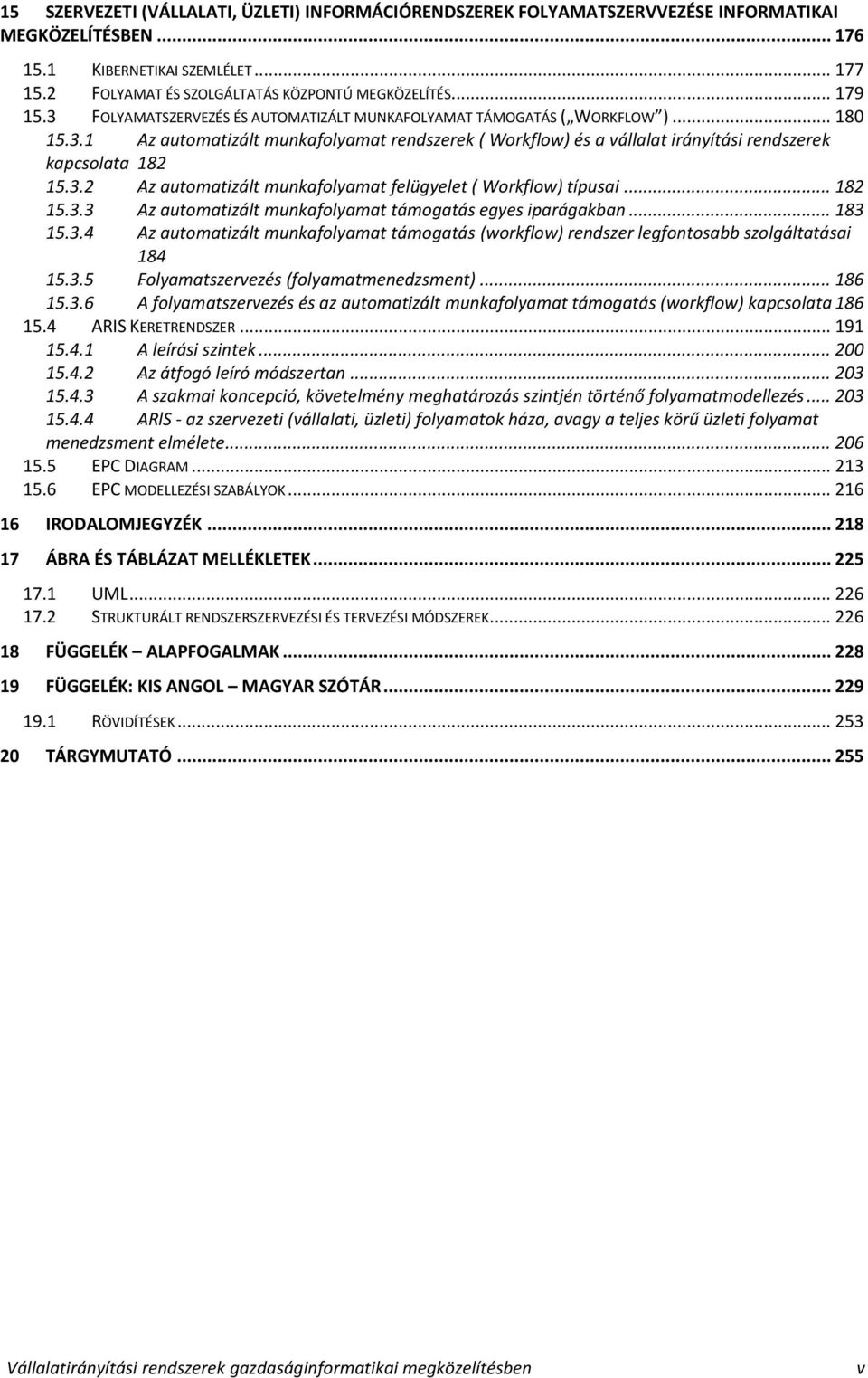 3.2 163BAz automatizált munkafolyamat felügyelet ( Workflow) típusai... 182 15.3.3 164BAz automatizált munkafolyamat támogatás egyes iparágakban... 183 15.3.4 165BAz automatizált munkafolyamat támogatás (workflow) rendszer legfontosabb szolgáltatásai 184 15.