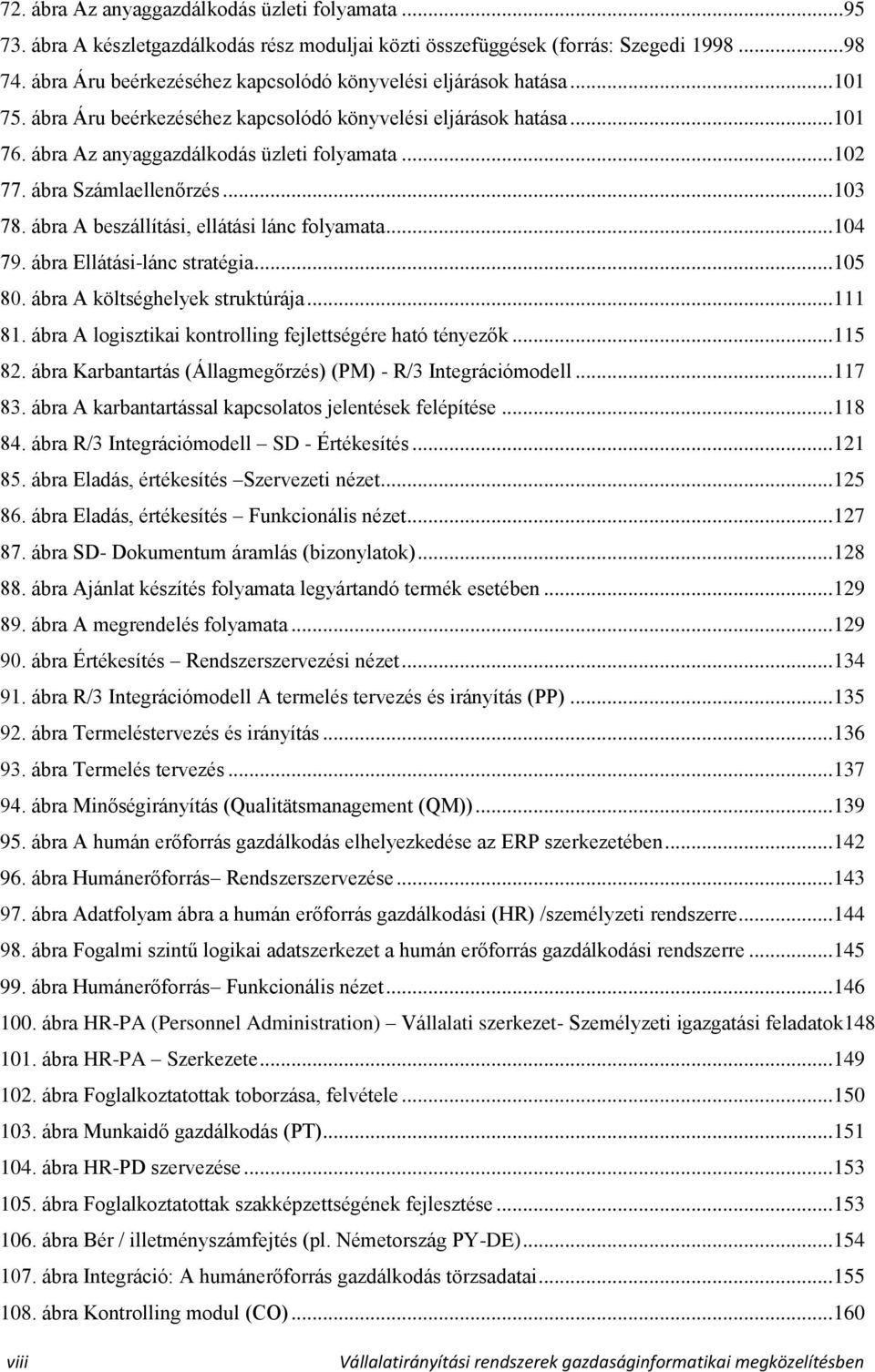 ábra Számlaellenőrzés... 103 78. ábra A beszállítási, ellátási lánc folyamata... 104 79. ábra Ellátási-lánc stratégia... 105 80. ábra A költséghelyek struktúrája... 111 81.