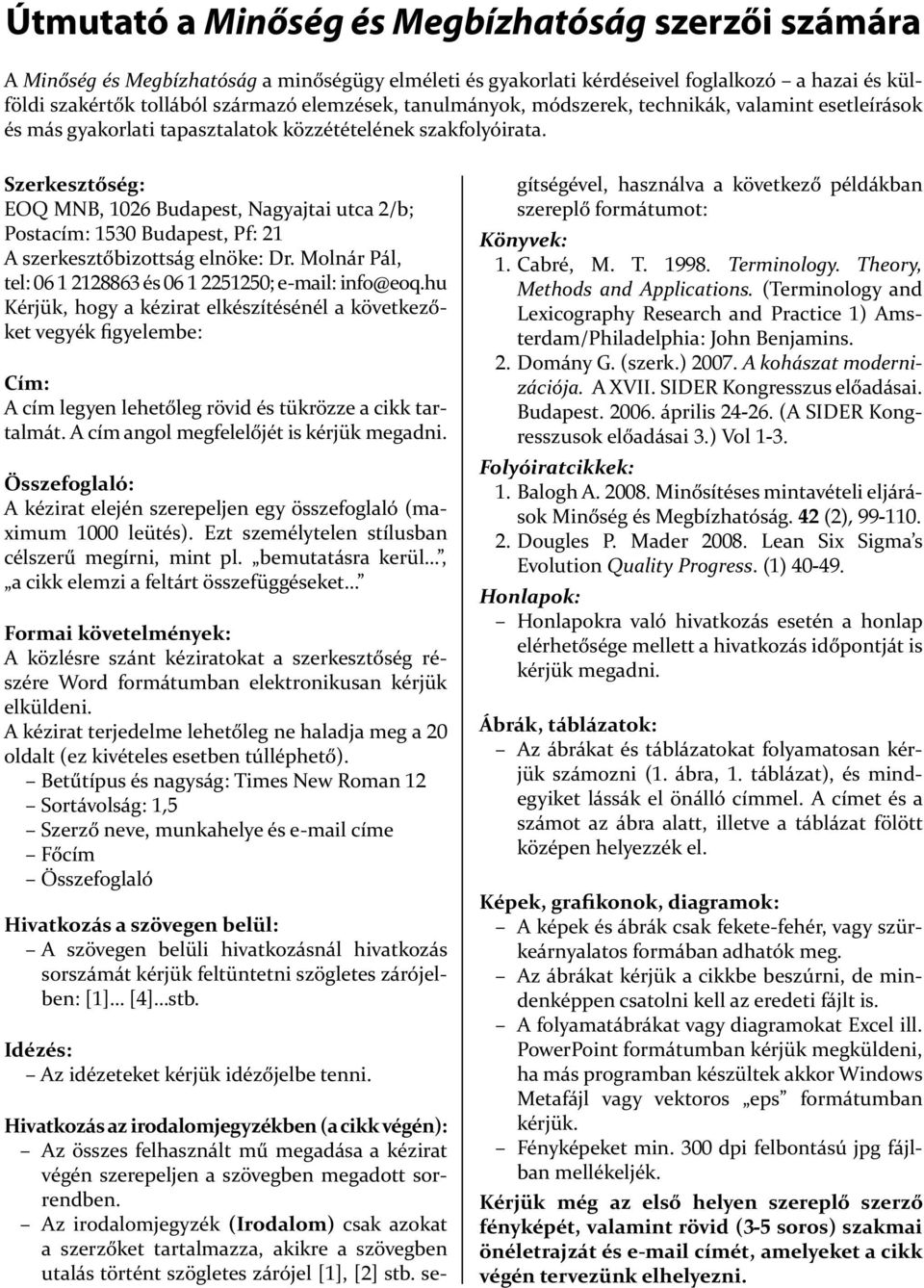 Szerkesztőség: EOQ MNB, 1026 Budapest, Nagyajtai utca 2/b; Postacím: 1530 Budapest, Pf: 21 A szerkesztőbizottság elnöke: Dr. Molnár Pál, tel: 06 1 2128863 és 06 1 2251250; e-mail: info@eoq.