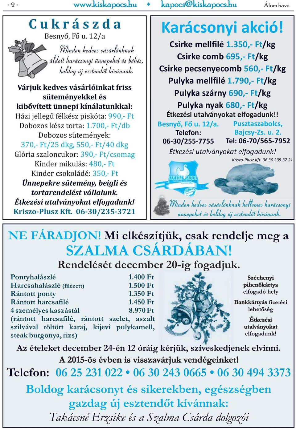 700,- Ft/db Dobozos sütemények: 370,- Ft/25 dkg, 550,- Ft/40 dkg Glória szaloncukor: 390,- Ft/csomag Kinder mikulás: 480,- Ft Kinder csokoládé: 350,- Ft Ünnepekre sütemény, beigli és tortarendelést