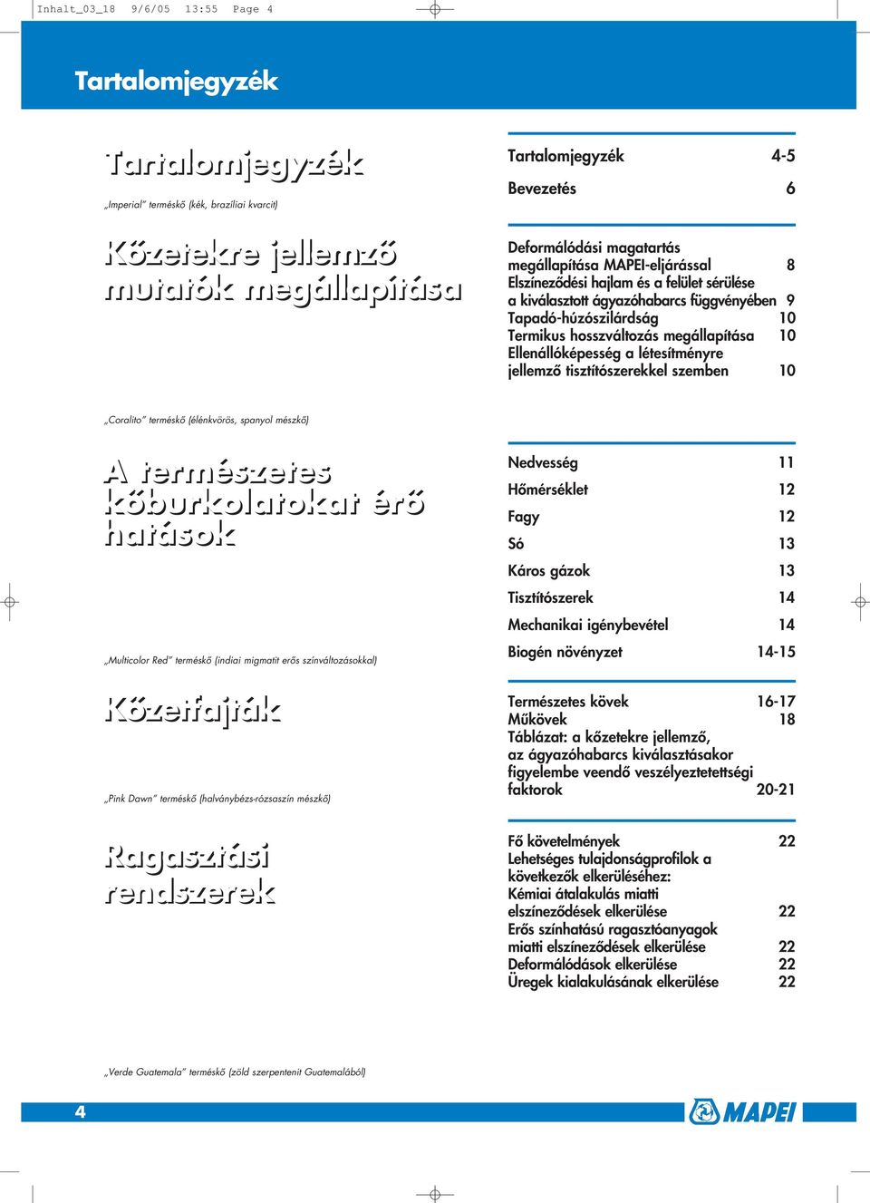 Ellenállóképesség a létesítményre jellemzô tisztítószerekkel szemben 10 Coralito terméskô (élénkvörös, spanyol mészkô) A természetes kôburkolatokat érô hatások Multicolor Red terméskô (indiai