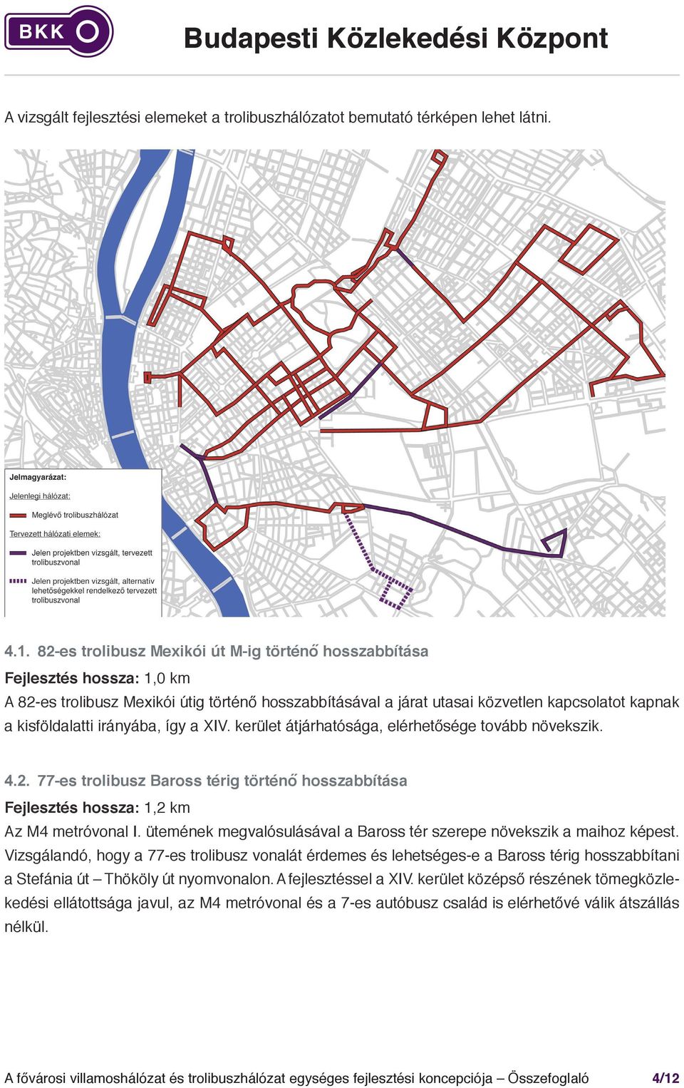 4. 9-es buszviszonylat trolibusz-viszonylattá alakítása Fejlesztés hossza: 4,0 km A Baross utcán és a Kőbányai úton keresztül haladó 9-es autóbusz a Baross utca teljes hoszszában párhuzamosan