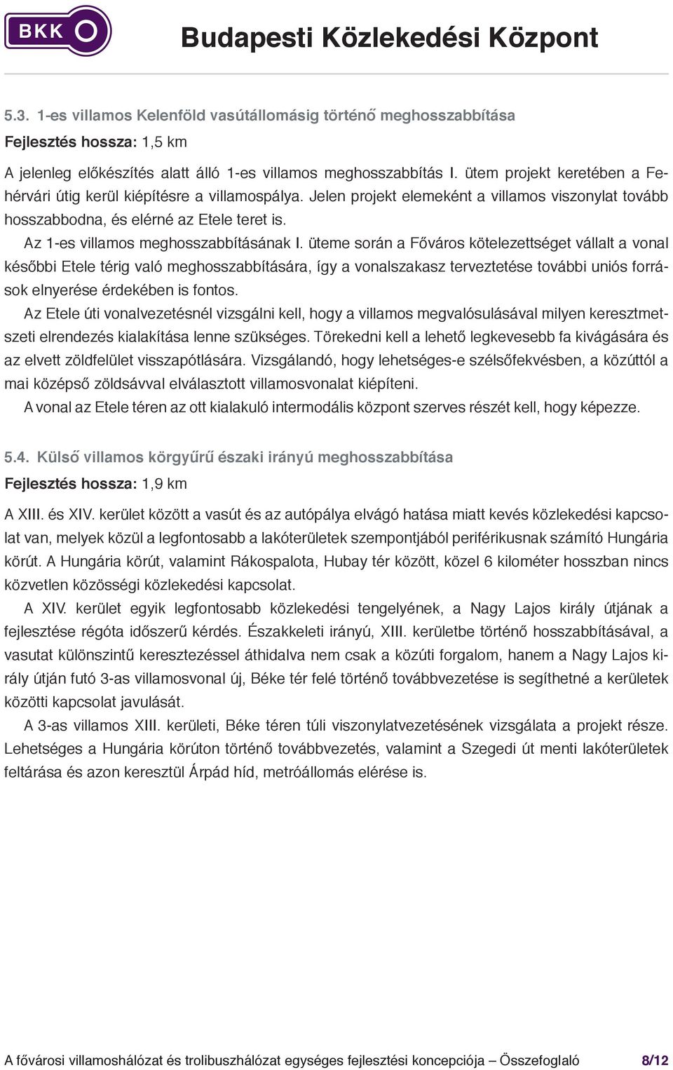 Ennek oka, hogy a kötöttpályás járatok sűrűsége ritka, a pesterzsébeti lakótelepnek csak a szélét érintik, a belvárosi végpontot tekintve pedig nem biztosítanak a busznál jobb összeköttetést.